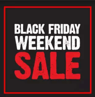 BLACK FRIDAY WEEKEND SALES! Available at both locations, while supplies last!