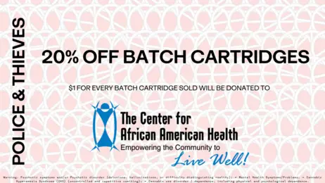 20% Off Batch Cartridges - $1 will be donated to the Center for African American Health.