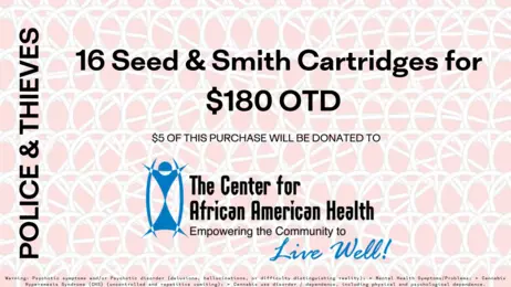 16 Seed & Smith Cartridges for $180 OTD - $5 will be donated to the Center for African American Health