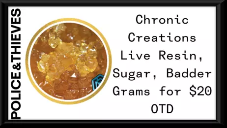 Chronic Creations Live Resin, Sugar, Badder Grams for $20 OTD